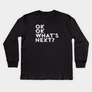 Ok Ok What's Next Kids Long Sleeve T-Shirt